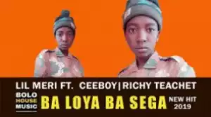 Lil Meri - Ba Loya Ba Sega Ft. Ceeboy & Richy Teanet